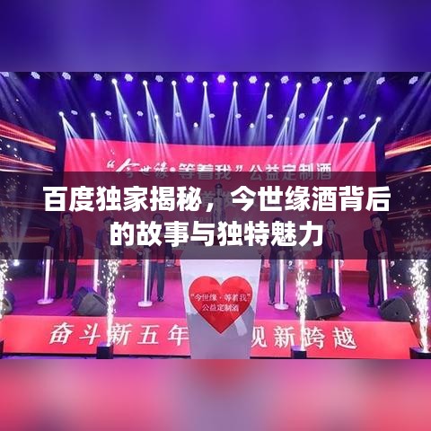 百度獨(dú)家揭秘，今世緣酒背后的故事與獨(dú)特魅力