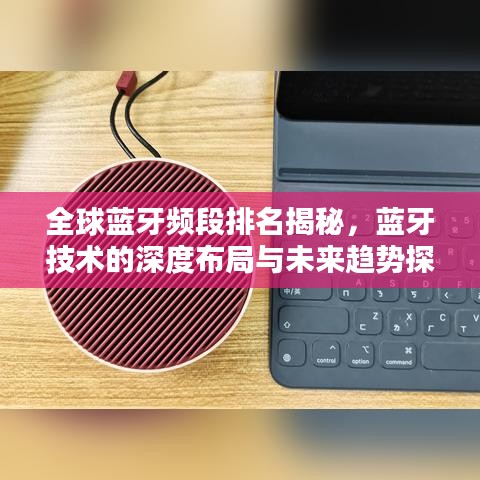 全球藍牙頻段排名揭秘，藍牙技術的深度布局與未來趨勢探索