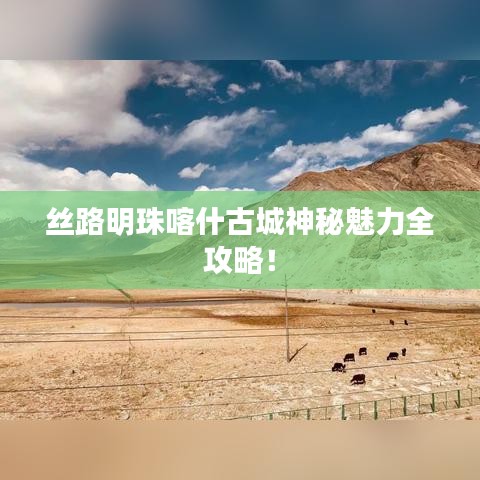 絲路明珠喀什古城神秘魅力全攻略！