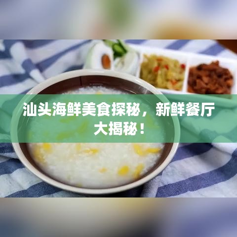 汕頭海鮮美食探秘，新鮮餐廳大揭秘！