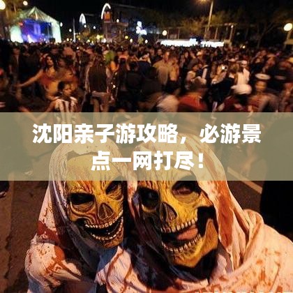 沈陽親子游攻略，必游景點一網(wǎng)打盡！