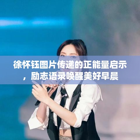 徐懷鈺圖片傳遞的正能量啟示，勵(lì)志語(yǔ)錄喚醒美好早晨