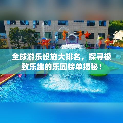 全球游樂設(shè)施大排名，探尋極致樂趣的樂園榜單揭秘！