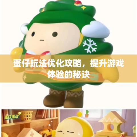 蛋仔玩法優(yōu)化攻略，提升游戲體驗的秘訣