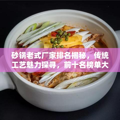 砂鍋老式廠家排名揭秘，傳統(tǒng)工藝魅力探尋，前十名榜單大盤點