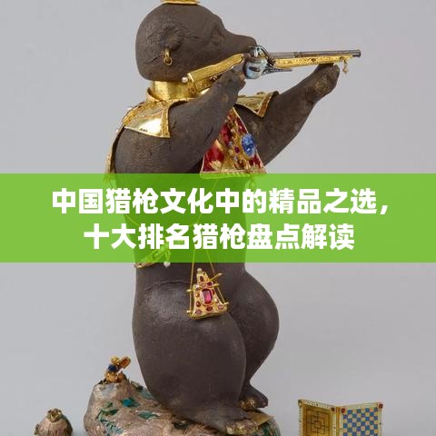 中國(guó)獵槍文化中的精品之選，十大排名獵槍盤(pán)點(diǎn)解讀