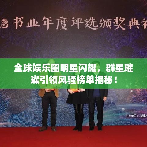全球娛樂圈明星閃耀，群星璀璨引領(lǐng)風騷榜單揭秘！