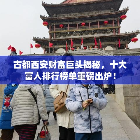 古都西安財富巨頭揭秘，十大富人排行榜單重磅出爐！