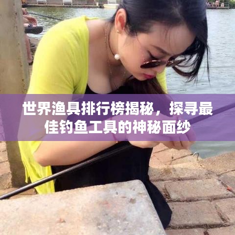 世界漁具排行榜揭秘，探尋最佳釣魚工具的神秘面紗