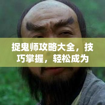 捉鬼師攻略大全，技巧掌握，輕松成為捉鬼大師！