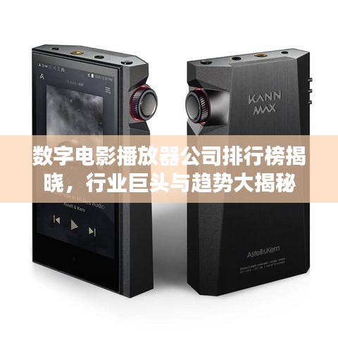 數(shù)字電影播放器公司排行榜揭曉，行業(yè)巨頭與趨勢大揭秘
