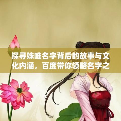 探尋姝唯名字背后的故事與文化內(nèi)涵，百度帶你領(lǐng)略名字之美
