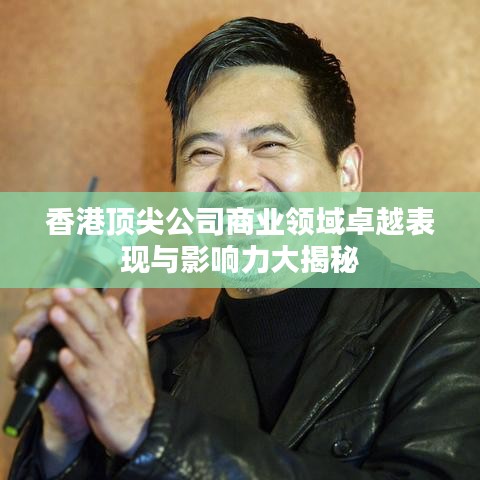 香港頂尖公司商業(yè)領域卓越表現(xiàn)與影響力大揭秘