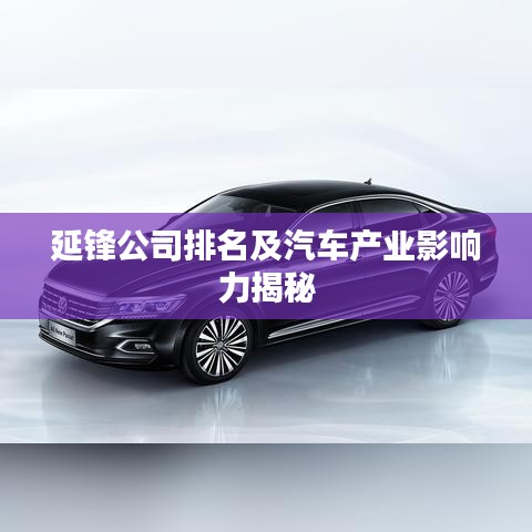 延鋒公司排名及汽車產(chǎn)業(yè)影響力揭秘