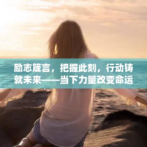 勵(lì)志箴言，把握此刻，行動(dòng)鑄就未來(lái)——當(dāng)下力量改變命運(yùn)