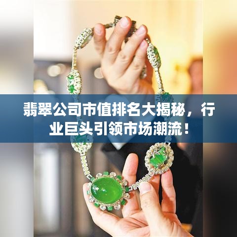翡翠公司市值排名大揭秘，行業(yè)巨頭引領(lǐng)市場潮流！
