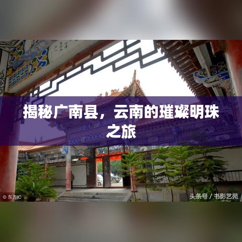 揭秘廣南縣，云南的璀璨明珠之旅
