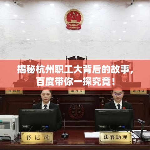 揭秘杭州職工大背后的故事，百度帶你一探究竟！