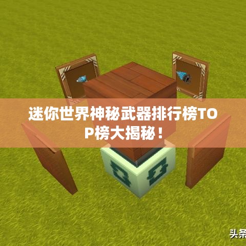 迷你世界神秘武器排行榜TOP榜大揭秘！
