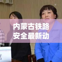 內蒙古鐵路安全最新動態(tài)，關注安全，護航鐵路安全穩(wěn)定運行