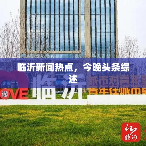 臨沂新聞熱點(diǎn)，今晚頭條綜述