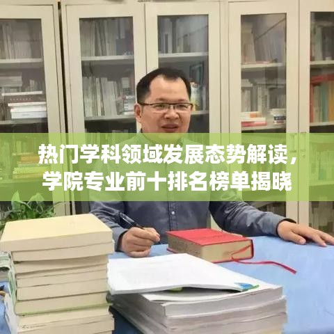 熱門學(xué)科領(lǐng)域發(fā)展態(tài)勢解讀，學(xué)院專業(yè)前十排名榜單揭曉