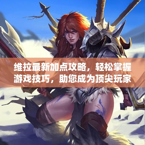 維拉最新加點(diǎn)攻略，輕松掌握游戲技巧，助您成為頂尖玩家