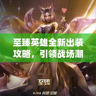 至臻英雄全新出裝攻略，引領(lǐng)戰(zhàn)場潮流，掌握最新搭配秘籍！