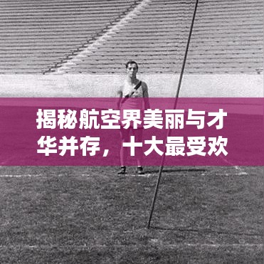 揭秘航空界美麗與才華并存，十大最受歡迎空姐榜單高清呈現(xiàn)