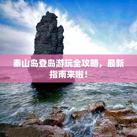 秦山島登島游玩全攻略，最新指南來(lái)啦！