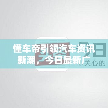 懂車帝引領(lǐng)汽車資訊新潮，今日最新廣告矚目來襲！