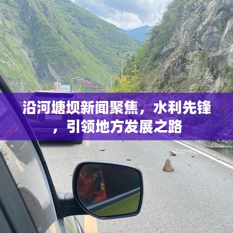 沿河塘壩新聞聚焦，水利先鋒，引領(lǐng)地方發(fā)展之路