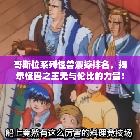 哥斯拉系列怪獸震撼排名，揭示怪獸之王無與倫比的力量！