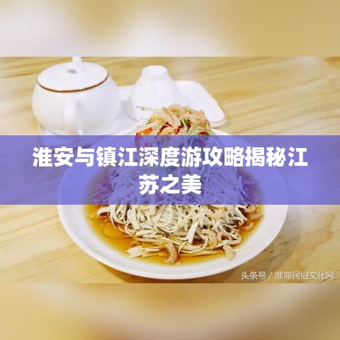 淮安與鎮(zhèn)江深度游攻略揭秘江蘇之美