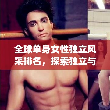 全球單身女性獨(dú)立風(fēng)采排名，探索獨(dú)立與選擇的魅力之旅