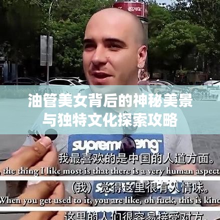 油管美女背后的神秘美景與獨特文化探索攻略