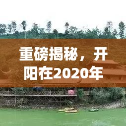 重磅揭秘，開陽在2020年的輝煌成就與未來展望展望