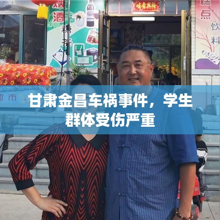 甘肅金昌車(chē)禍?zhǔn)录?，學(xué)生群體受傷嚴(yán)重