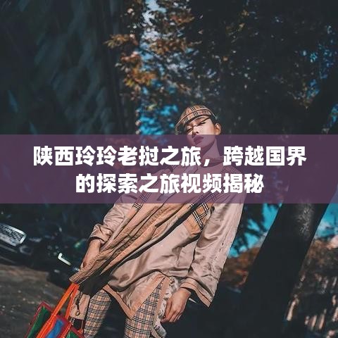 陜西玲玲老撾之旅，跨越國(guó)界的探索之旅視頻揭秘