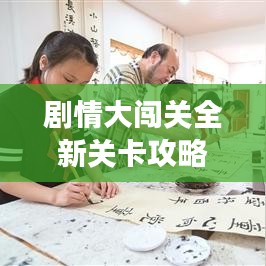 劇情大闖關全新關卡攻略來襲，挑戰(zhàn)未知，勇闖極限！