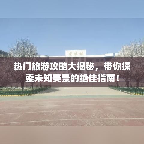 熱門旅游攻略大揭秘，帶你探索未知美景的絕佳指南！