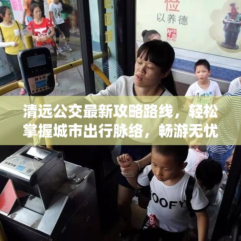 清遠公交最新攻略路線，輕松掌握城市出行脈絡，暢游無憂！