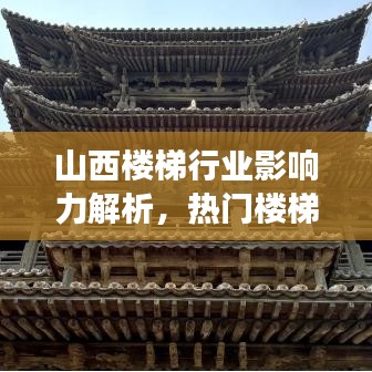 山西樓梯行業(yè)影響力解析，熱門樓梯公司排名及市場地位解讀