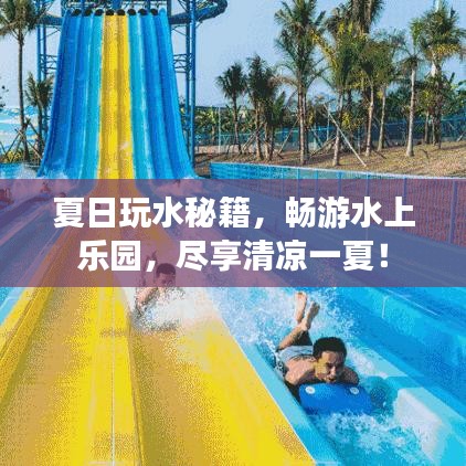 夏日玩水秘籍，暢游水上樂(lè)園，盡享清涼一夏！