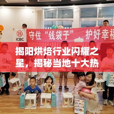 揭陽烘焙行業(yè)閃耀之星，揭秘當?shù)厥鬅衢T烘焙名店