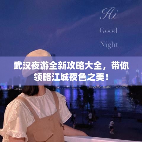 武漢夜游全新攻略大全，帶你領(lǐng)略江城夜色之美！