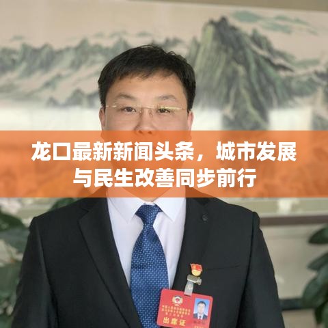 龍口最新新聞?lì)^條，城市發(fā)展與民生改善同步前行