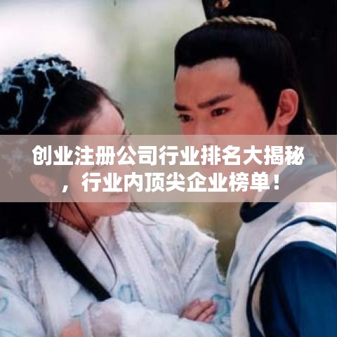 創(chuàng)業(yè)注冊(cè)公司行業(yè)排名大揭秘，行業(yè)內(nèi)頂尖企業(yè)榜單！