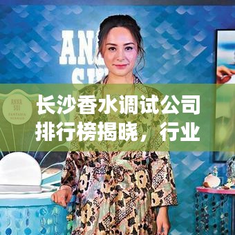 長(zhǎng)沙香水調(diào)試公司排行榜揭曉，行業(yè)佼佼者深度探尋！