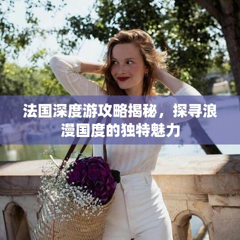法國深度游攻略揭秘，探尋浪漫國度的獨特魅力
